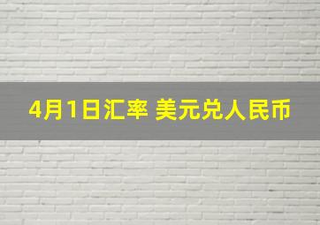 4月1日汇率 美元兑人民币